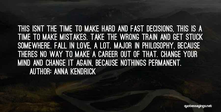 Anna Kendrick Quotes: This Isnt The Time To Make Hard And Fast Decisions, This Is A Time To Make Mistakes. Take The Wrong