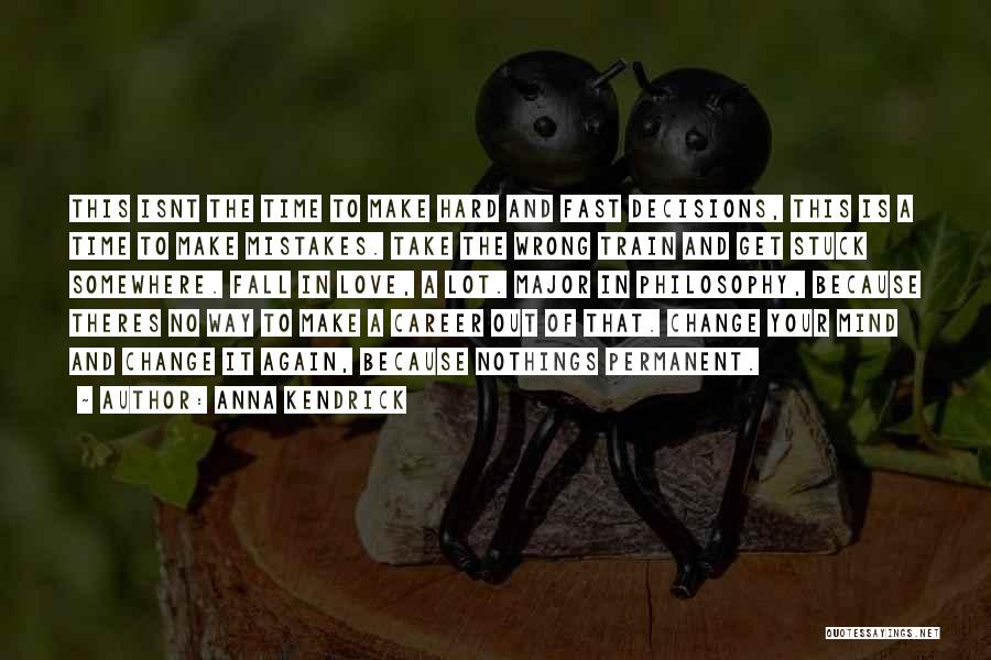 Anna Kendrick Quotes: This Isnt The Time To Make Hard And Fast Decisions, This Is A Time To Make Mistakes. Take The Wrong