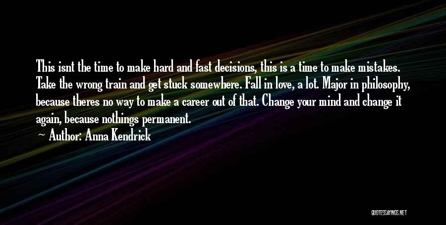 Anna Kendrick Quotes: This Isnt The Time To Make Hard And Fast Decisions, This Is A Time To Make Mistakes. Take The Wrong