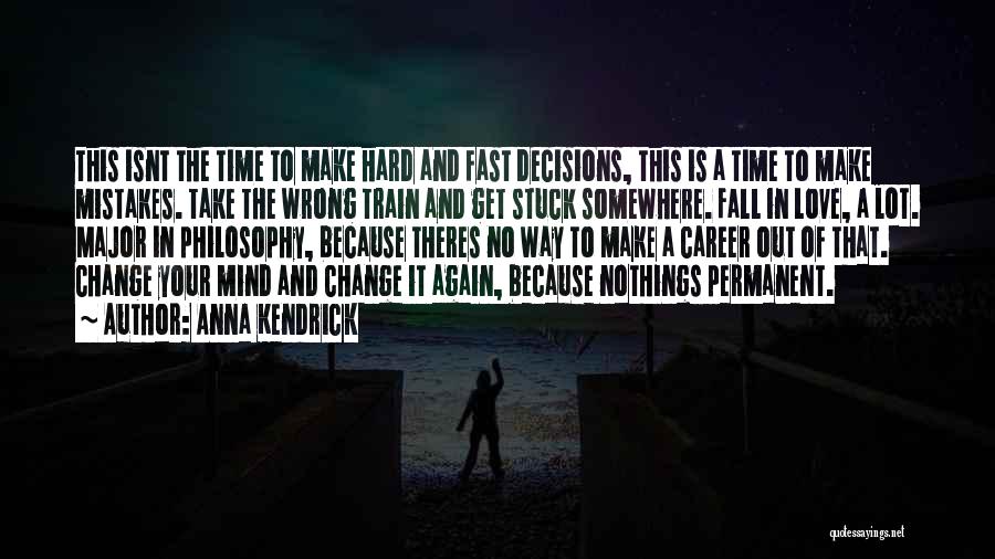 Anna Kendrick Quotes: This Isnt The Time To Make Hard And Fast Decisions, This Is A Time To Make Mistakes. Take The Wrong