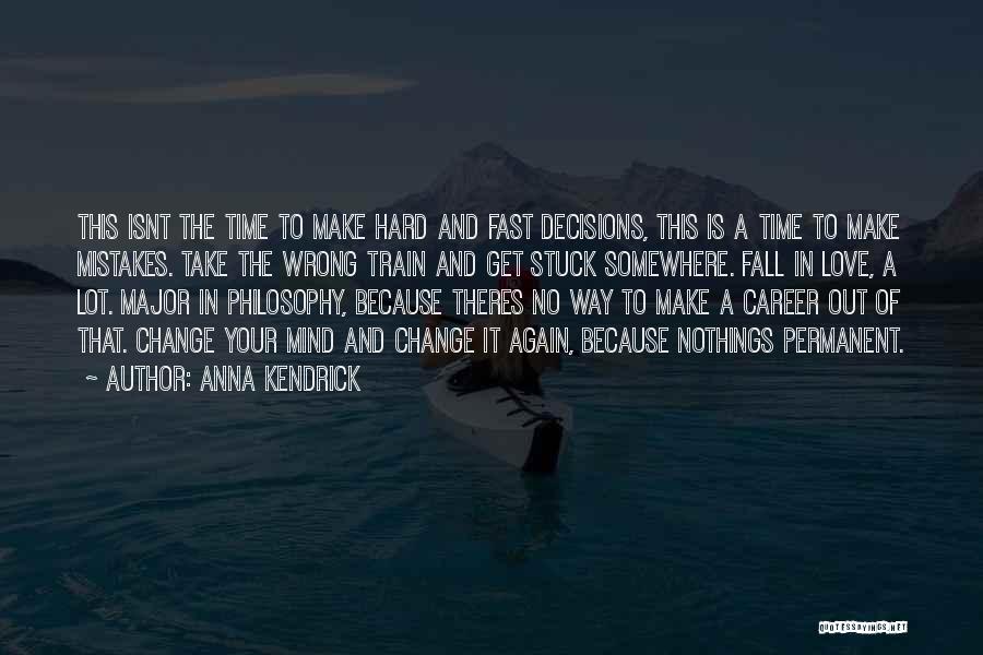 Anna Kendrick Quotes: This Isnt The Time To Make Hard And Fast Decisions, This Is A Time To Make Mistakes. Take The Wrong