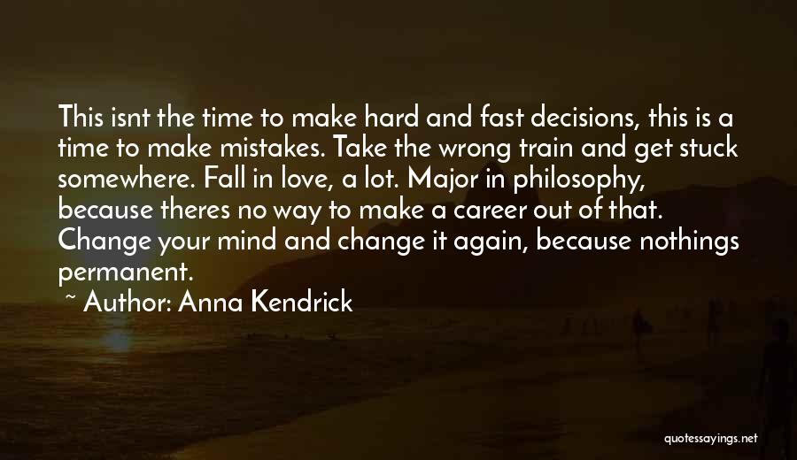 Anna Kendrick Quotes: This Isnt The Time To Make Hard And Fast Decisions, This Is A Time To Make Mistakes. Take The Wrong