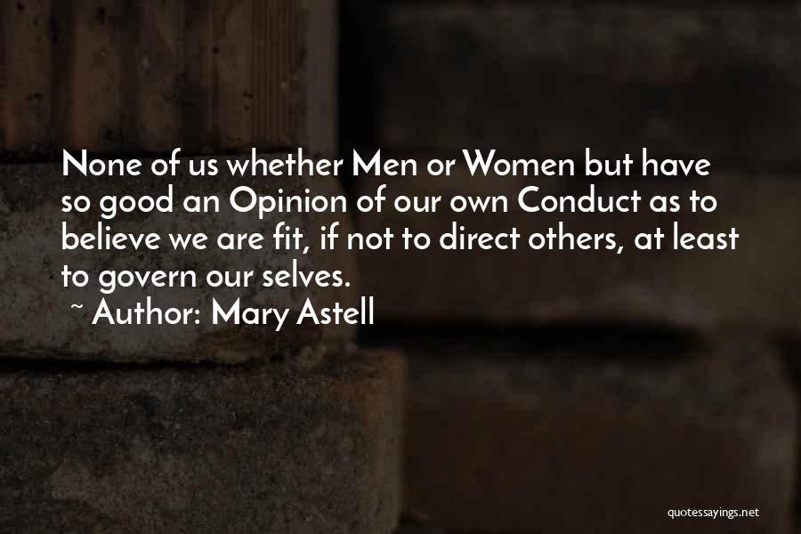 Mary Astell Quotes: None Of Us Whether Men Or Women But Have So Good An Opinion Of Our Own Conduct As To Believe