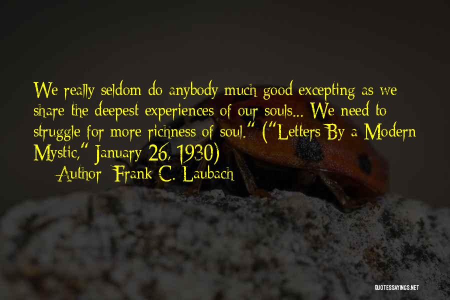 Frank C. Laubach Quotes: We Really Seldom Do Anybody Much Good Excepting As We Share The Deepest Experiences Of Our Souls... We Need To