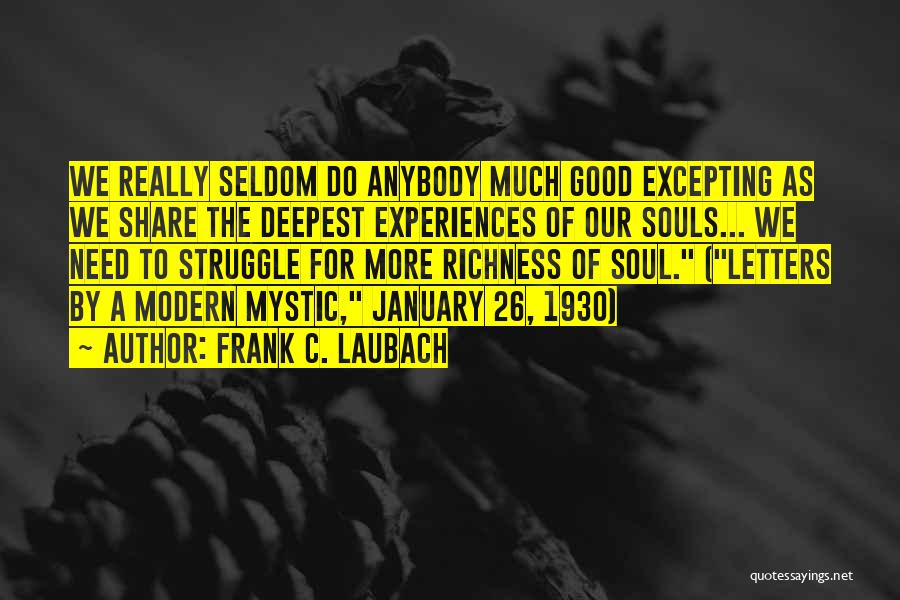 Frank C. Laubach Quotes: We Really Seldom Do Anybody Much Good Excepting As We Share The Deepest Experiences Of Our Souls... We Need To