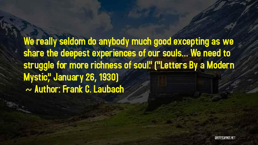 Frank C. Laubach Quotes: We Really Seldom Do Anybody Much Good Excepting As We Share The Deepest Experiences Of Our Souls... We Need To