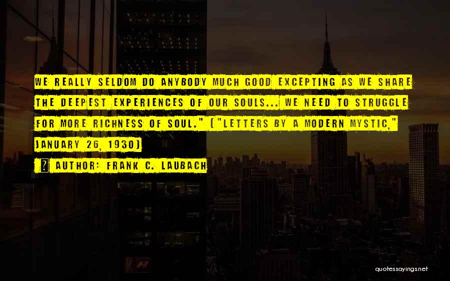 Frank C. Laubach Quotes: We Really Seldom Do Anybody Much Good Excepting As We Share The Deepest Experiences Of Our Souls... We Need To