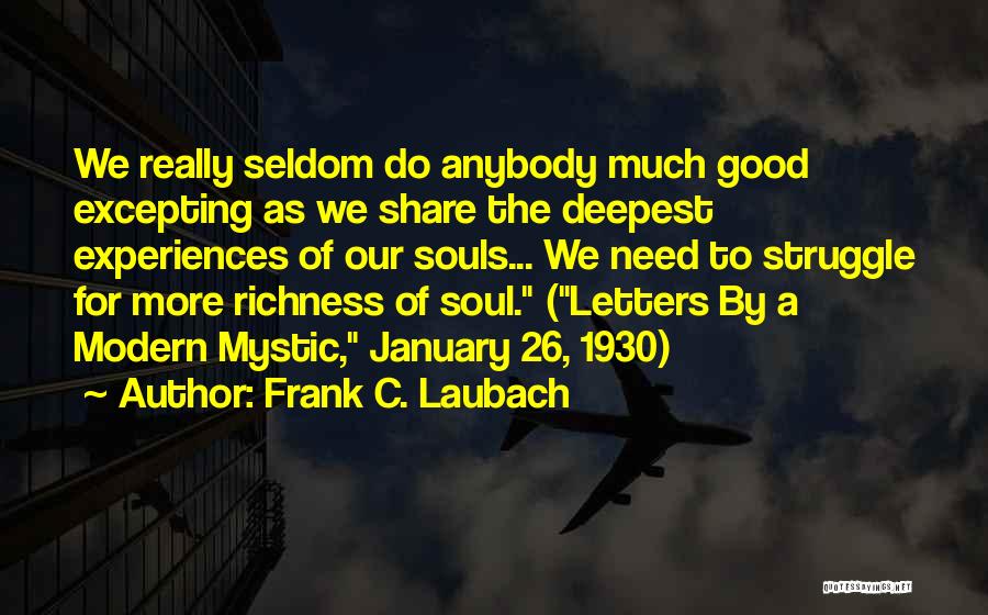 Frank C. Laubach Quotes: We Really Seldom Do Anybody Much Good Excepting As We Share The Deepest Experiences Of Our Souls... We Need To