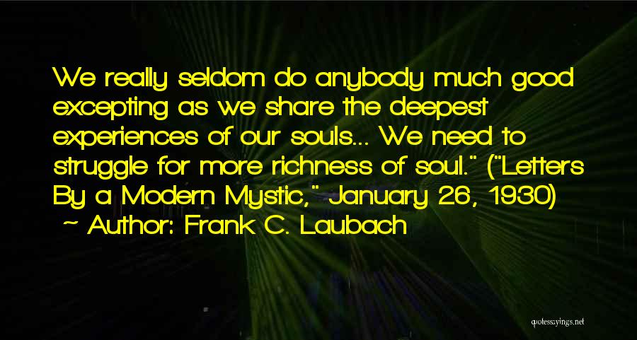 Frank C. Laubach Quotes: We Really Seldom Do Anybody Much Good Excepting As We Share The Deepest Experiences Of Our Souls... We Need To