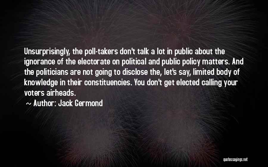 Jack Germond Quotes: Unsurprisingly, The Poll-takers Don't Talk A Lot In Public About The Ignorance Of The Electorate On Political And Public Policy