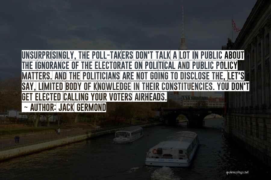 Jack Germond Quotes: Unsurprisingly, The Poll-takers Don't Talk A Lot In Public About The Ignorance Of The Electorate On Political And Public Policy