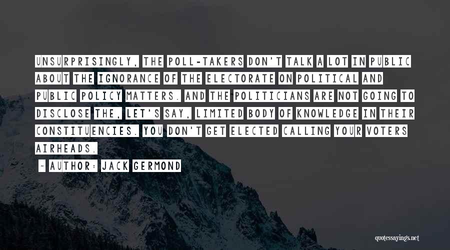 Jack Germond Quotes: Unsurprisingly, The Poll-takers Don't Talk A Lot In Public About The Ignorance Of The Electorate On Political And Public Policy