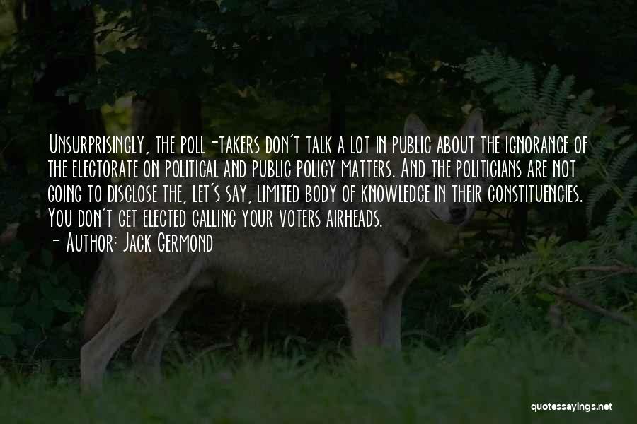 Jack Germond Quotes: Unsurprisingly, The Poll-takers Don't Talk A Lot In Public About The Ignorance Of The Electorate On Political And Public Policy