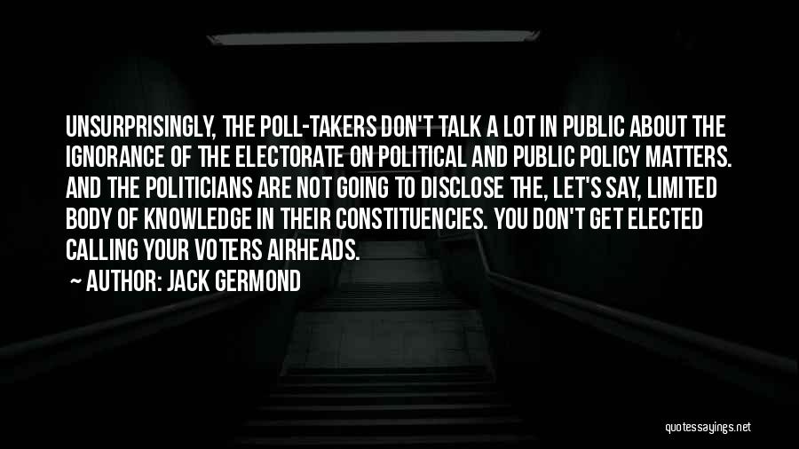 Jack Germond Quotes: Unsurprisingly, The Poll-takers Don't Talk A Lot In Public About The Ignorance Of The Electorate On Political And Public Policy