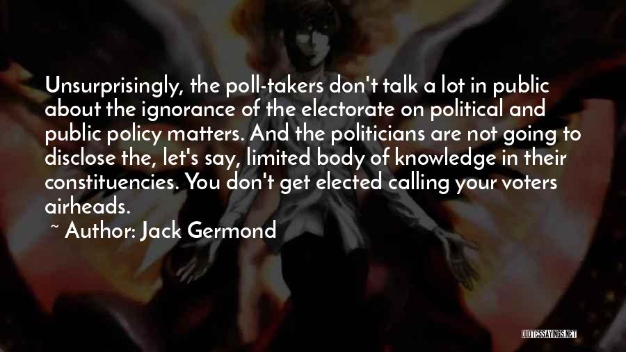 Jack Germond Quotes: Unsurprisingly, The Poll-takers Don't Talk A Lot In Public About The Ignorance Of The Electorate On Political And Public Policy