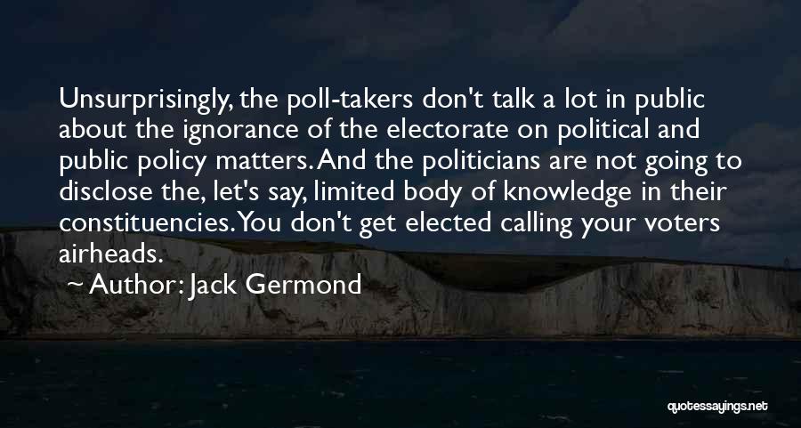 Jack Germond Quotes: Unsurprisingly, The Poll-takers Don't Talk A Lot In Public About The Ignorance Of The Electorate On Political And Public Policy