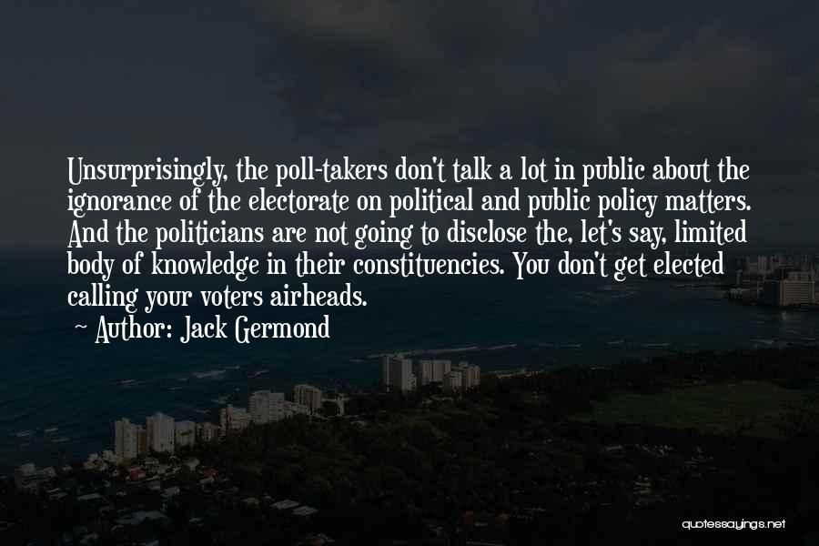 Jack Germond Quotes: Unsurprisingly, The Poll-takers Don't Talk A Lot In Public About The Ignorance Of The Electorate On Political And Public Policy