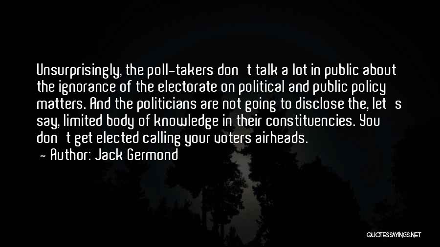 Jack Germond Quotes: Unsurprisingly, The Poll-takers Don't Talk A Lot In Public About The Ignorance Of The Electorate On Political And Public Policy