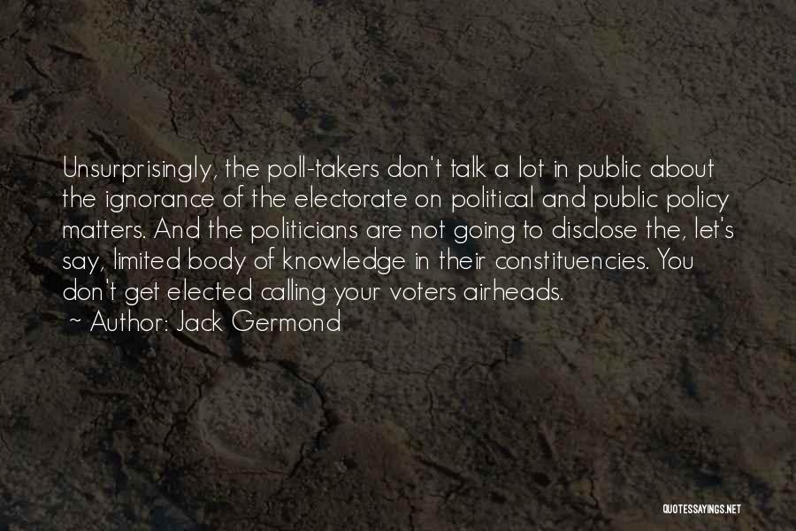 Jack Germond Quotes: Unsurprisingly, The Poll-takers Don't Talk A Lot In Public About The Ignorance Of The Electorate On Political And Public Policy