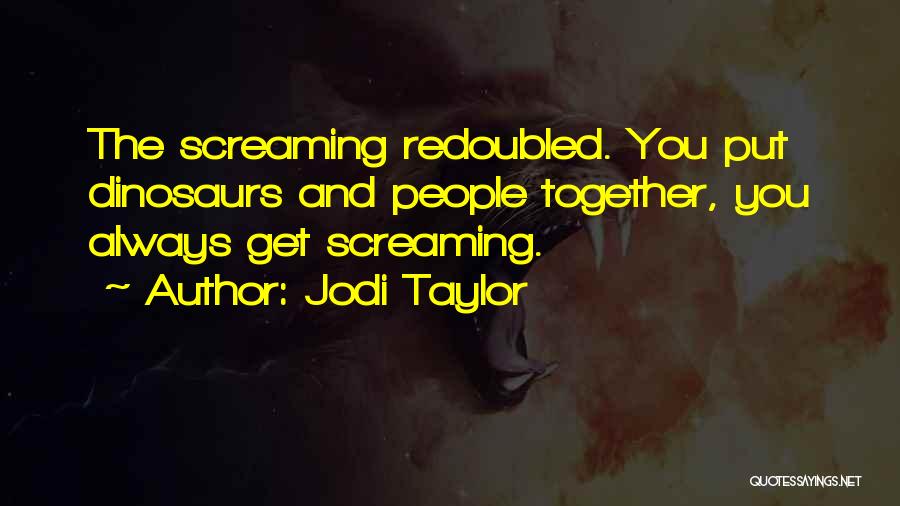 Jodi Taylor Quotes: The Screaming Redoubled. You Put Dinosaurs And People Together, You Always Get Screaming.