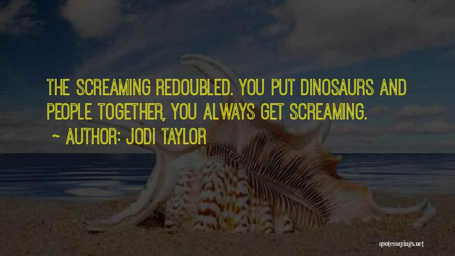 Jodi Taylor Quotes: The Screaming Redoubled. You Put Dinosaurs And People Together, You Always Get Screaming.