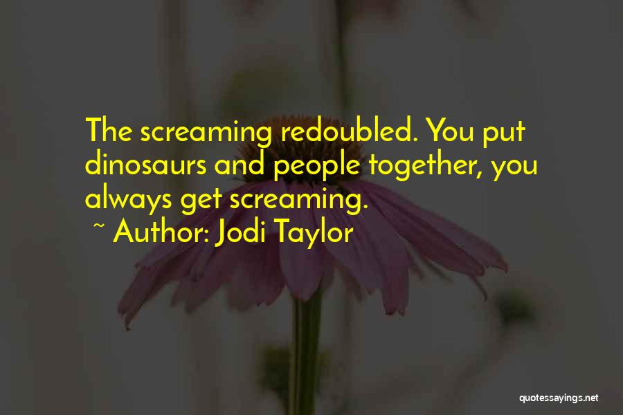 Jodi Taylor Quotes: The Screaming Redoubled. You Put Dinosaurs And People Together, You Always Get Screaming.