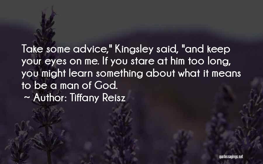 Tiffany Reisz Quotes: Take Some Advice, Kingsley Said, And Keep Your Eyes On Me. If You Stare At Him Too Long, You Might