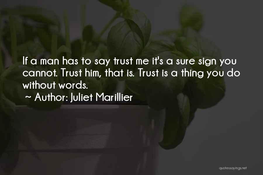 Juliet Marillier Quotes: If A Man Has To Say Trust Me It's A Sure Sign You Cannot. Trust Him, That Is. Trust Is