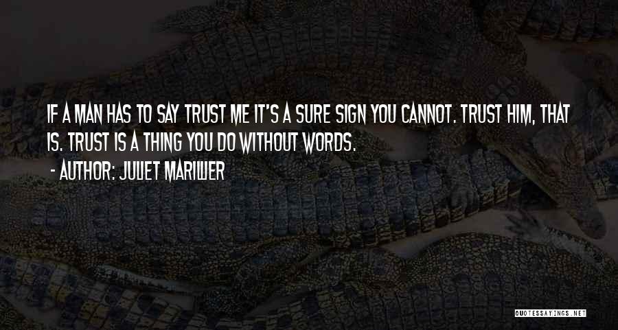 Juliet Marillier Quotes: If A Man Has To Say Trust Me It's A Sure Sign You Cannot. Trust Him, That Is. Trust Is