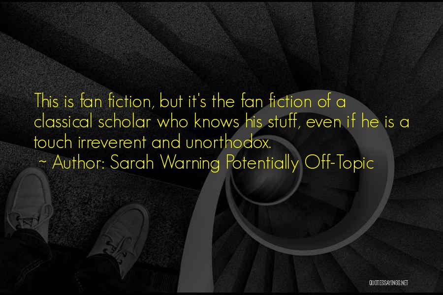Sarah Warning Potentially Off-Topic Quotes: This Is Fan Fiction, But It's The Fan Fiction Of A Classical Scholar Who Knows His Stuff, Even If He