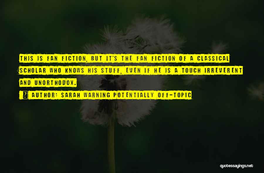 Sarah Warning Potentially Off-Topic Quotes: This Is Fan Fiction, But It's The Fan Fiction Of A Classical Scholar Who Knows His Stuff, Even If He