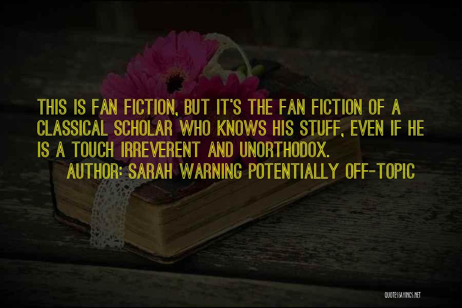 Sarah Warning Potentially Off-Topic Quotes: This Is Fan Fiction, But It's The Fan Fiction Of A Classical Scholar Who Knows His Stuff, Even If He