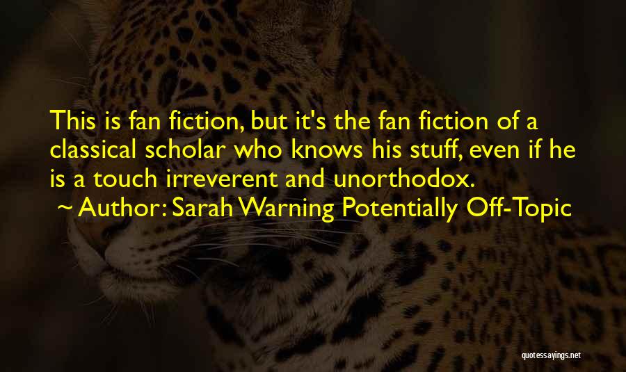 Sarah Warning Potentially Off-Topic Quotes: This Is Fan Fiction, But It's The Fan Fiction Of A Classical Scholar Who Knows His Stuff, Even If He