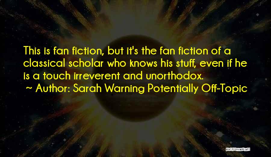 Sarah Warning Potentially Off-Topic Quotes: This Is Fan Fiction, But It's The Fan Fiction Of A Classical Scholar Who Knows His Stuff, Even If He