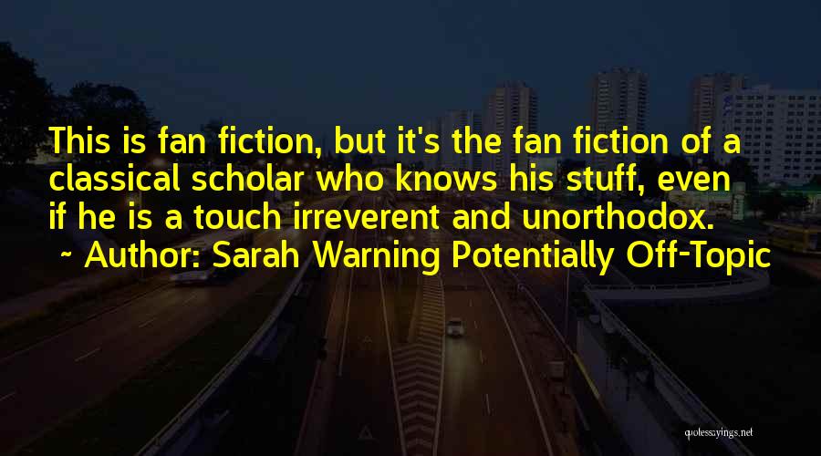 Sarah Warning Potentially Off-Topic Quotes: This Is Fan Fiction, But It's The Fan Fiction Of A Classical Scholar Who Knows His Stuff, Even If He