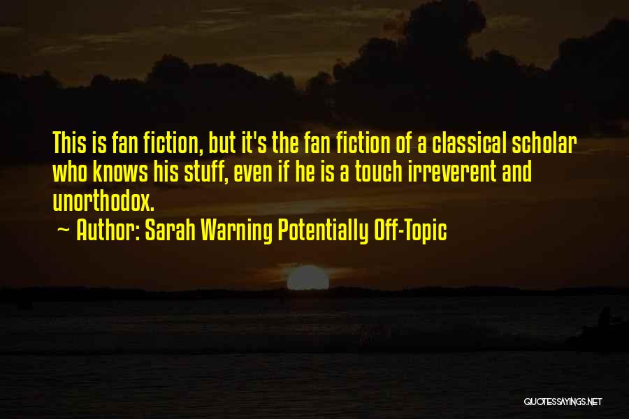 Sarah Warning Potentially Off-Topic Quotes: This Is Fan Fiction, But It's The Fan Fiction Of A Classical Scholar Who Knows His Stuff, Even If He