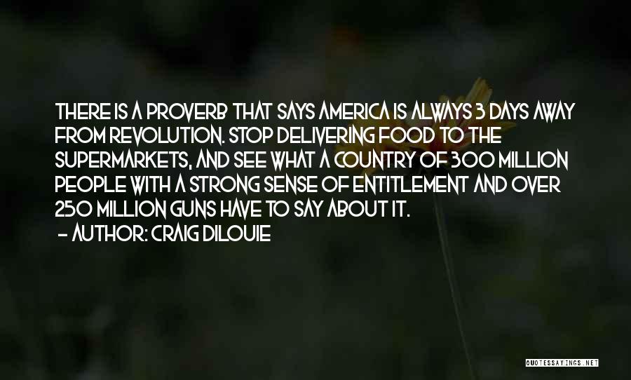 Craig DiLouie Quotes: There Is A Proverb That Says America Is Always 3 Days Away From Revolution. Stop Delivering Food To The Supermarkets,
