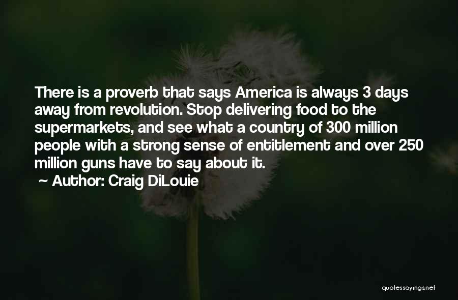 Craig DiLouie Quotes: There Is A Proverb That Says America Is Always 3 Days Away From Revolution. Stop Delivering Food To The Supermarkets,