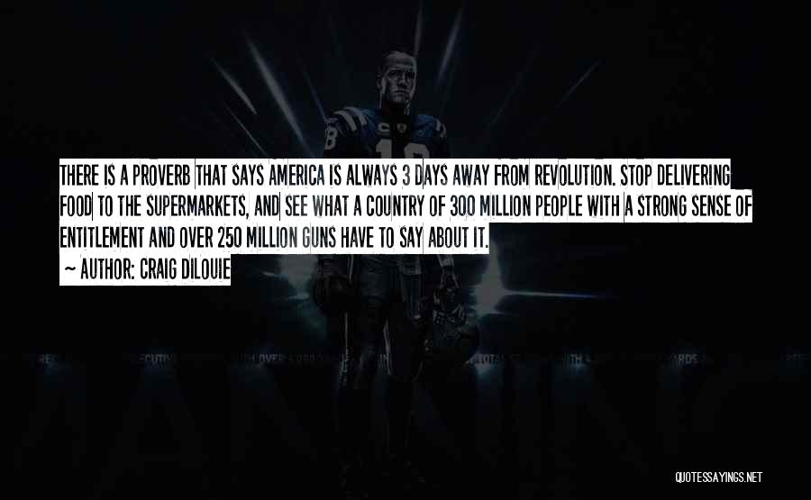 Craig DiLouie Quotes: There Is A Proverb That Says America Is Always 3 Days Away From Revolution. Stop Delivering Food To The Supermarkets,