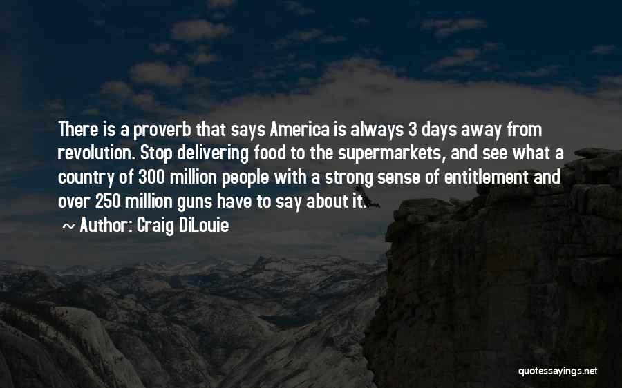 Craig DiLouie Quotes: There Is A Proverb That Says America Is Always 3 Days Away From Revolution. Stop Delivering Food To The Supermarkets,