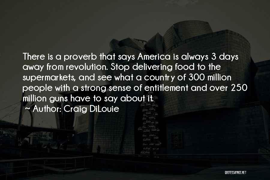 Craig DiLouie Quotes: There Is A Proverb That Says America Is Always 3 Days Away From Revolution. Stop Delivering Food To The Supermarkets,