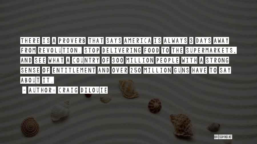 Craig DiLouie Quotes: There Is A Proverb That Says America Is Always 3 Days Away From Revolution. Stop Delivering Food To The Supermarkets,