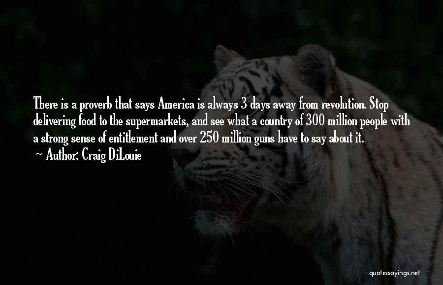 Craig DiLouie Quotes: There Is A Proverb That Says America Is Always 3 Days Away From Revolution. Stop Delivering Food To The Supermarkets,