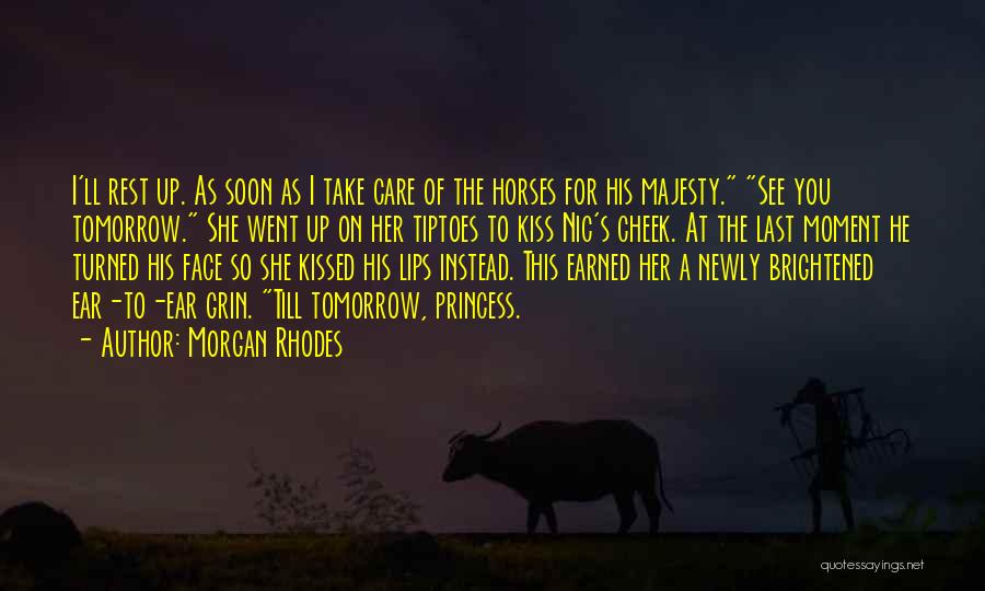 Morgan Rhodes Quotes: I'll Rest Up. As Soon As I Take Care Of The Horses For His Majesty. See You Tomorrow. She Went