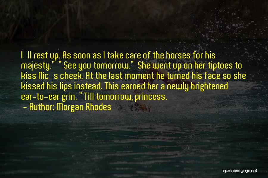 Morgan Rhodes Quotes: I'll Rest Up. As Soon As I Take Care Of The Horses For His Majesty. See You Tomorrow. She Went