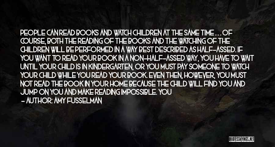 Amy Fusselman Quotes: People Can Read Books And Watch Children At The Same Time . . . Of Course, Both The Reading Of