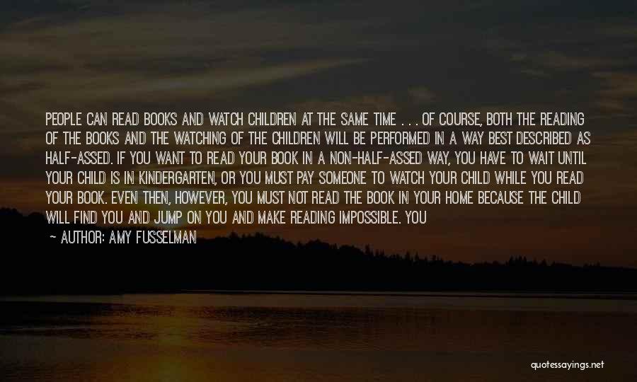 Amy Fusselman Quotes: People Can Read Books And Watch Children At The Same Time . . . Of Course, Both The Reading Of