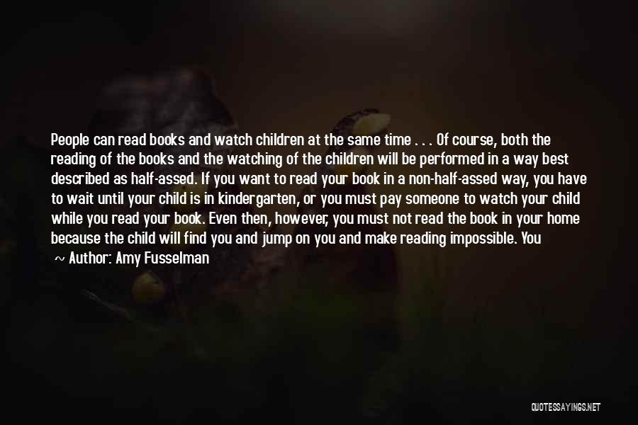 Amy Fusselman Quotes: People Can Read Books And Watch Children At The Same Time . . . Of Course, Both The Reading Of