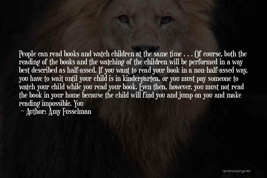 Amy Fusselman Quotes: People Can Read Books And Watch Children At The Same Time . . . Of Course, Both The Reading Of