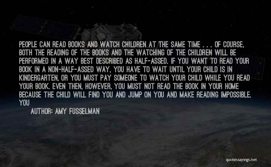 Amy Fusselman Quotes: People Can Read Books And Watch Children At The Same Time . . . Of Course, Both The Reading Of